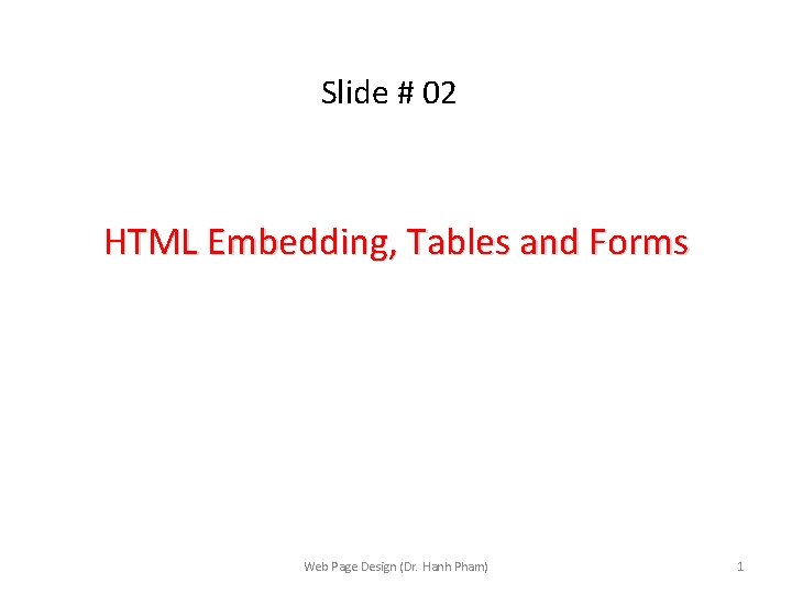 Slide # 02 HTML Embedding, Tables and Forms Web Page Design (Dr. Hanh Pham)