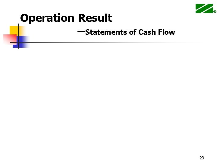 Operation Result ─Statements of Cash Flow 23 