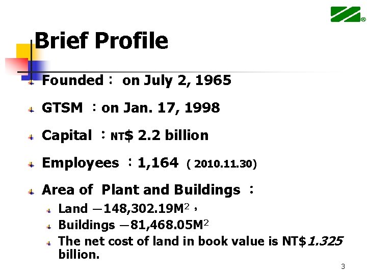 Brief Profile Founded： on July 2, 1965 GTSM ：on Jan. 17, 1998 Capital ：NT$