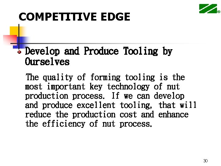 COMPETITIVE EDGE Develop and Produce Tooling by Ourselves The quality of forming tooling is