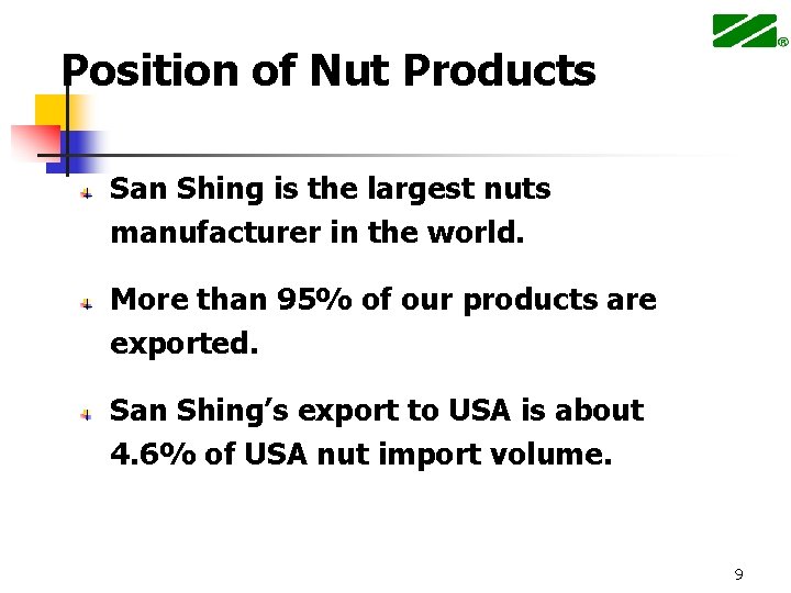 Position of Nut Products San Shing is the largest nuts manufacturer in the world.