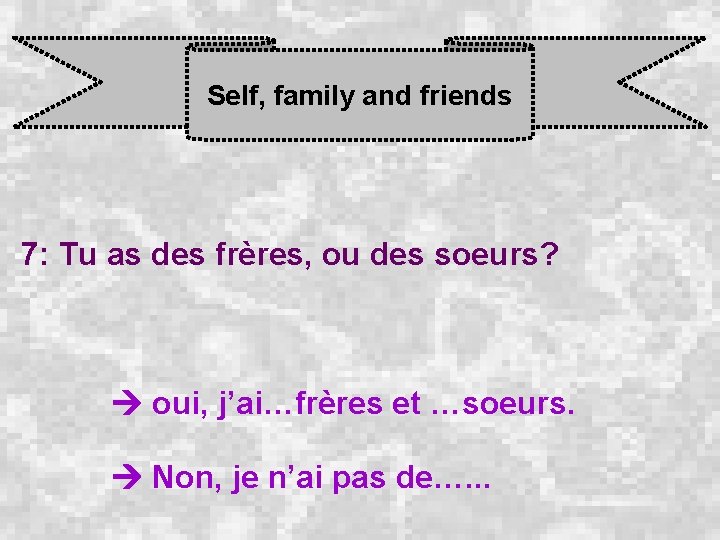 Self, family and friends 7: Tu as des frères, ou des soeurs? oui, j’ai…frères