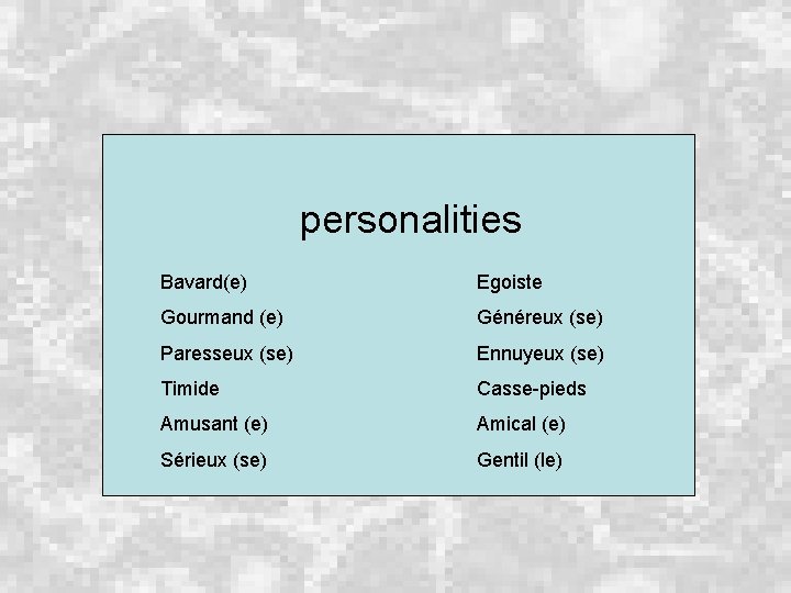 personalities Bavard(e) Egoiste Gourmand (e) Généreux (se) Paresseux (se) Ennuyeux (se) Timide Casse-pieds Amusant