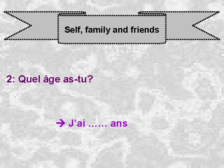Self, family and friends 2: Quel âge as-tu? J’ai …… ans 