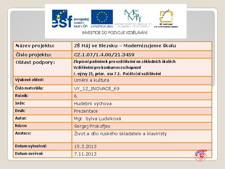 Název projektu: ZŠ Háj ve Slezsku – Modernizujeme školu Číslo projektu: CZ. 1. 07/1. Název projektu: ZŠ Háj ve Slezsku – Modernizujeme školu Číslo projektu: CZ. 1. 07/1.