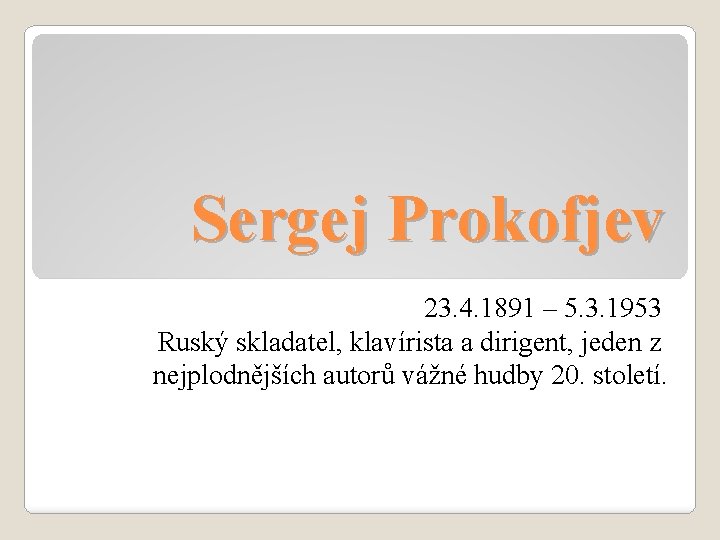 Sergej Prokofjev 23. 4. 1891 – 5. 3. 1953 Ruský skladatel, klavírista a dirigent, Sergej Prokofjev 23. 4. 1891 – 5. 3. 1953 Ruský skladatel, klavírista a dirigent,
