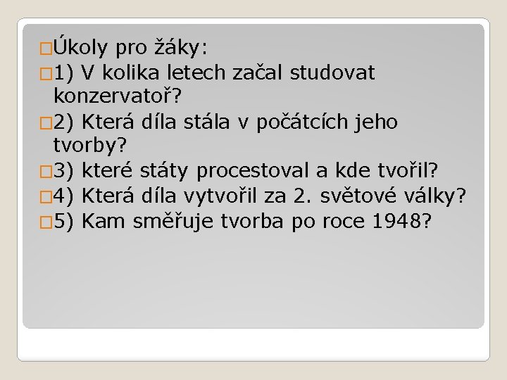�Úkoly pro žáky: � 1) V kolika letech začal studovat konzervatoř? � 2) Která �Úkoly pro žáky: � 1) V kolika letech začal studovat konzervatoř? � 2) Která