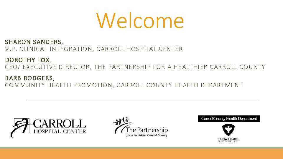 Welcome SHARON SANDERS, V. P. CLINICAL INTEGRATION, CARROLL HOSPITAL CENTER DOROTHY FOX, CEO/ EXECUTIVE