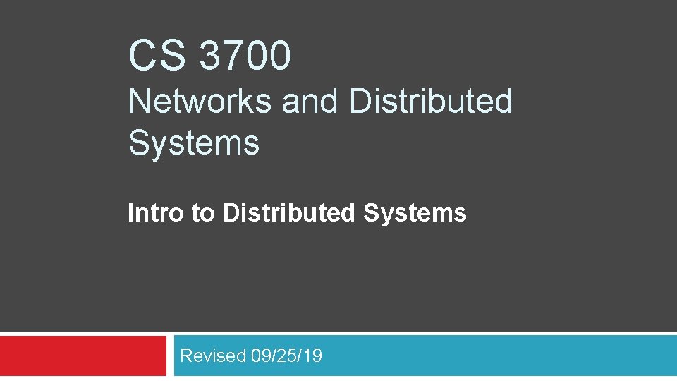 CS 3700 Networks and Distributed Systems Intro to Distributed Systems Revised 09/25/19 