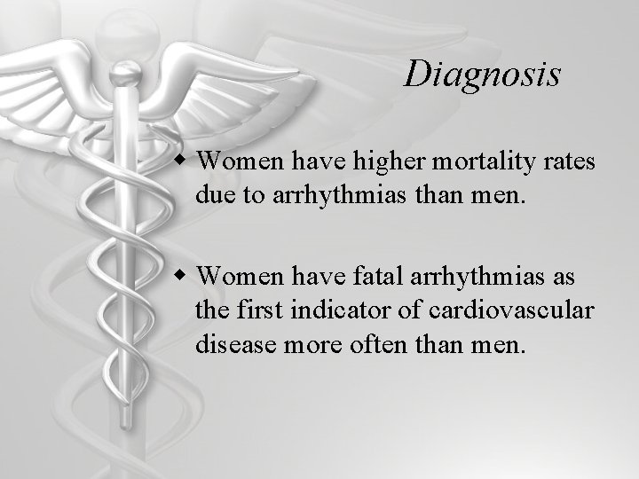 Diagnosis w Women have higher mortality rates due to arrhythmias than men. w Women