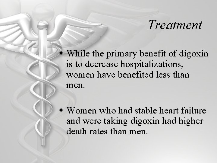 Treatment w While the primary benefit of digoxin is to decrease hospitalizations, women have