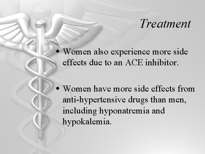 Treatment w Women also experience more side effects due to an ACE inhibitor. w