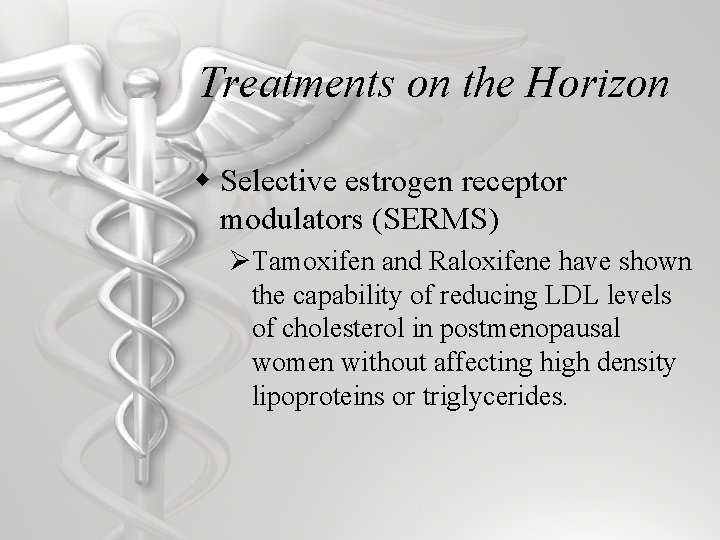 Treatments on the Horizon w Selective estrogen receptor modulators (SERMS) ØTamoxifen and Raloxifene have