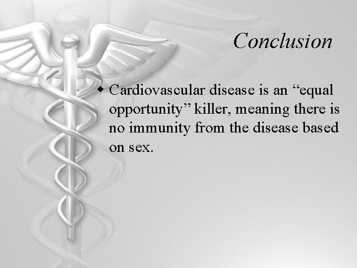 Conclusion w Cardiovascular disease is an “equal opportunity” killer, meaning there is no immunity