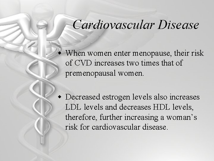 Cardiovascular Disease w When women enter menopause, their risk of CVD increases two times