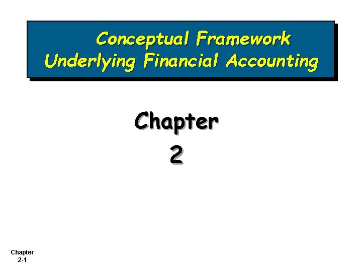 Conceptual Framework Underlying Financial Accounting Chapter 2 -1 