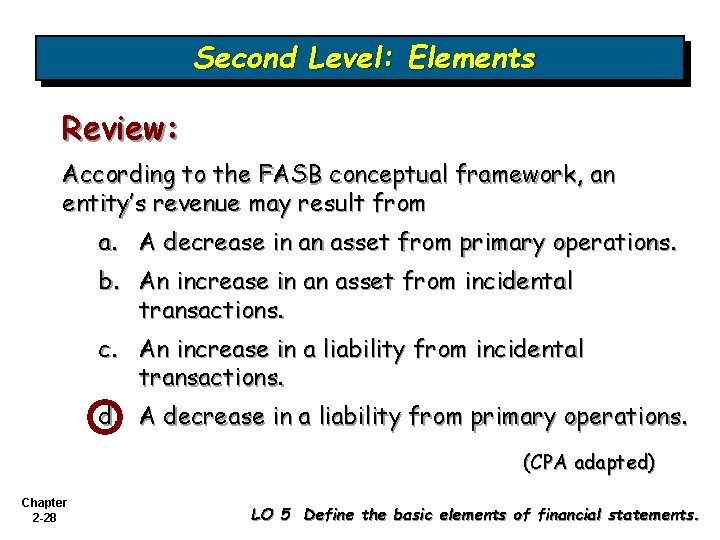 Second Level: Elements Review: According to the FASB conceptual framework, an entity’s revenue may