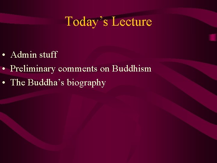 Today’s Lecture • Admin stuff • Preliminary comments on Buddhism • The Buddha’s biography