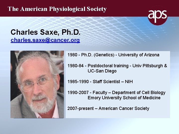 The American Physiological Society Charles Saxe, Ph. D. charles. saxe@cancer. org 1980 - Ph.