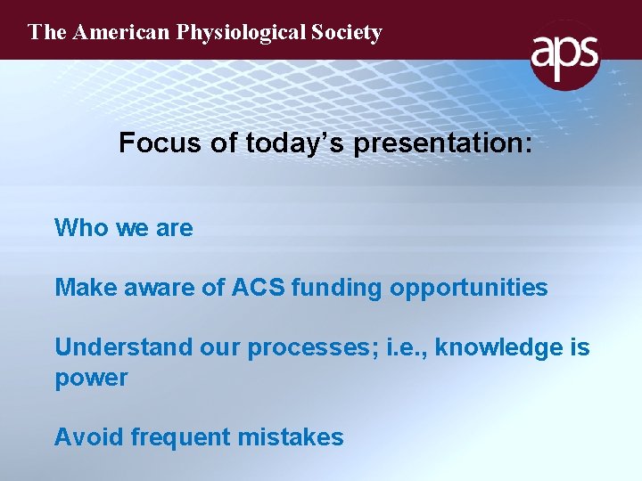 The American Physiological Society Focus of today’s presentation: Who we are Make aware of