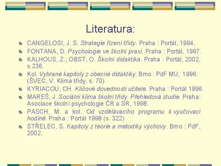 Literatura: CANGELOSI, J. S. Strategie řízení třídy. Praha : Portál, 1994. FONTANA, D. Psychologie