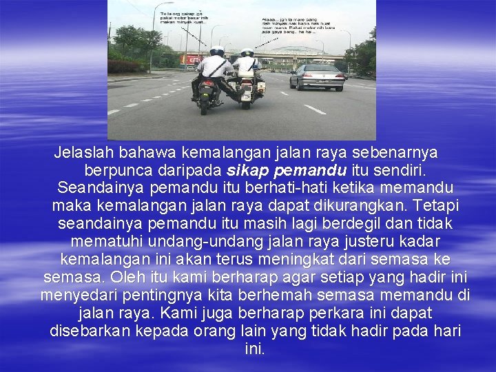 Jelaslah bahawa kemalangan jalan raya sebenarnya berpunca daripada sikap pemandu itu sendiri. Seandainya pemandu