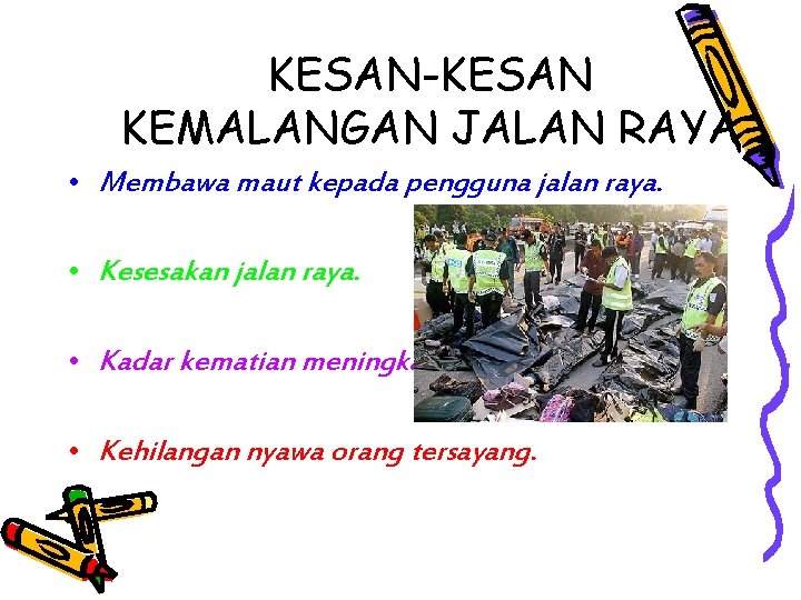 KESAN-KESAN KEMALANGAN JALAN RAYA • Membawa maut kepada pengguna jalan raya. • Kesesakan jalan