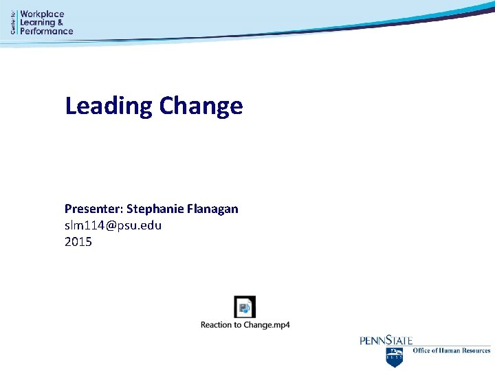 Leading Change Presenter: Stephanie Flanagan slm 114@psu. edu 2015 