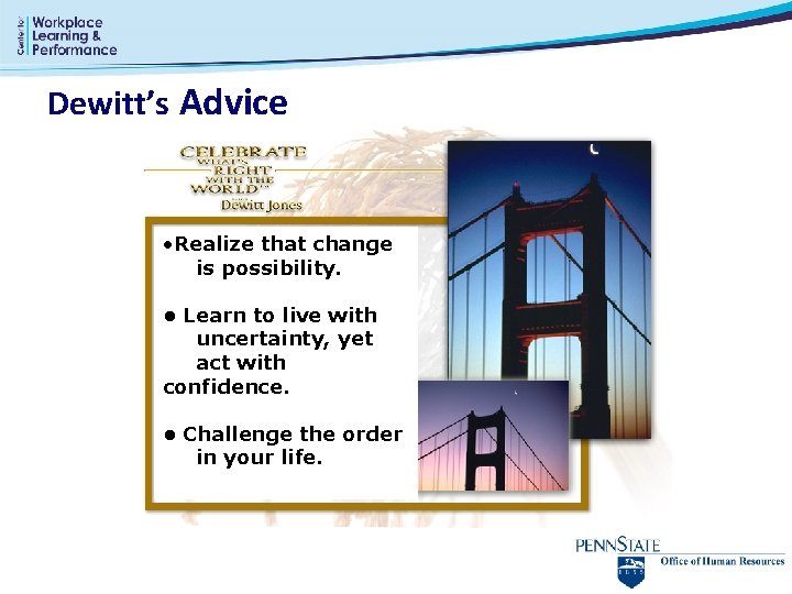 Dewitt’s Advice • Realize that change is possibility. • Learn to live with uncertainty,