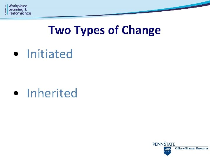 Two Types of Change • Initiated • Inherited 