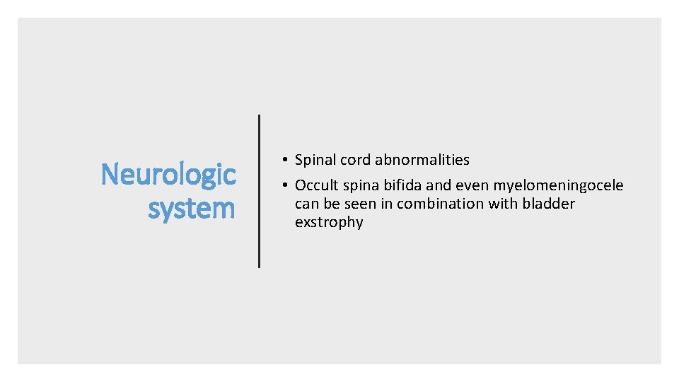 Neurologic system • Spinal cord abnormalities • Occult spina bifida and even myelomeningocele can