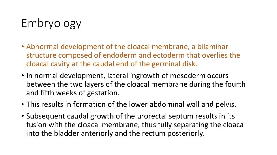 Embryology • Abnormal development of the cloacal membrane, a bilaminar structure composed of endoderm