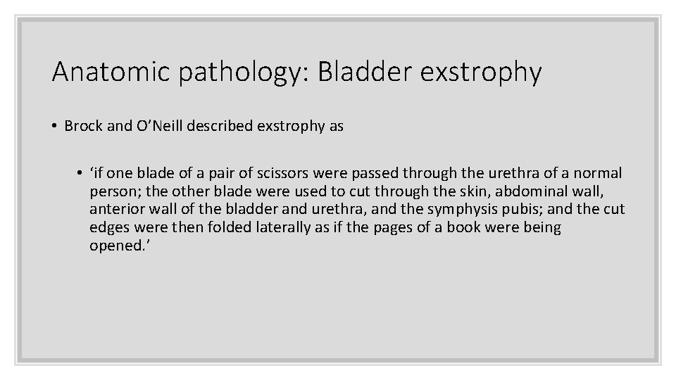 Anatomic pathology: Bladder exstrophy • Brock and O’Neill described exstrophy as • ‘if one