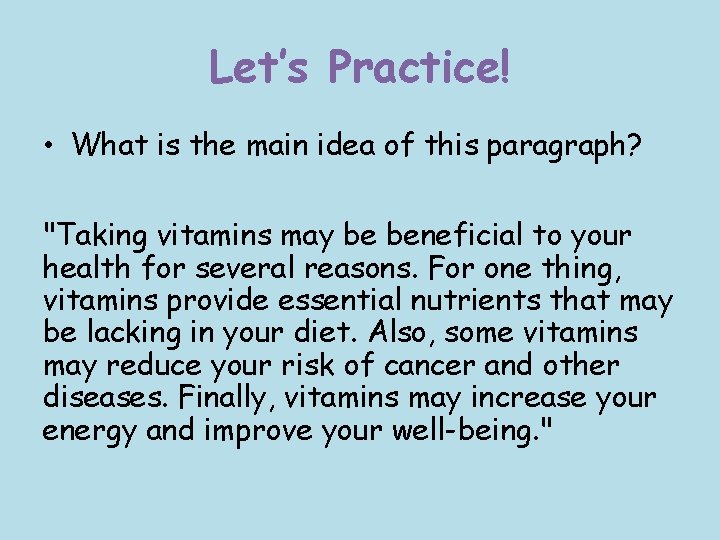 Let’s Practice! • What is the main idea of this paragraph? "Taking vitamins may