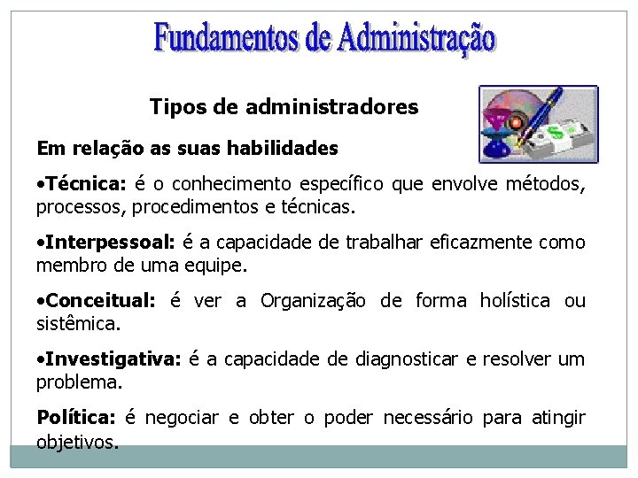 Tipos de administradores Em relação as suas habilidades • Técnica: é o conhecimento específico