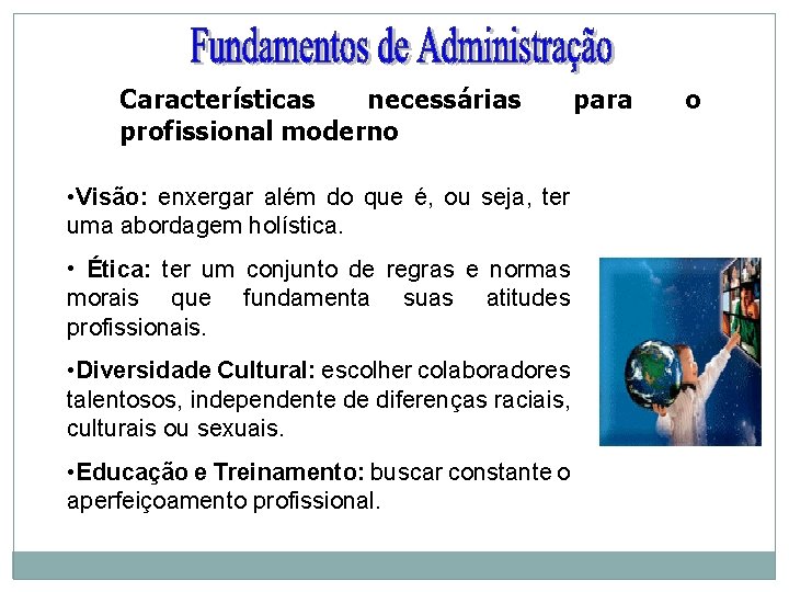 Características necessárias profissional moderno • Visão: enxergar além do que é, ou seja, ter Características necessárias profissional moderno • Visão: enxergar além do que é, ou seja, ter