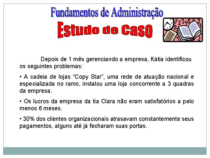 Depois de 1 mês gerenciando a empresa, Kátia identificou os seguintes problemas: • A Depois de 1 mês gerenciando a empresa, Kátia identificou os seguintes problemas: • A