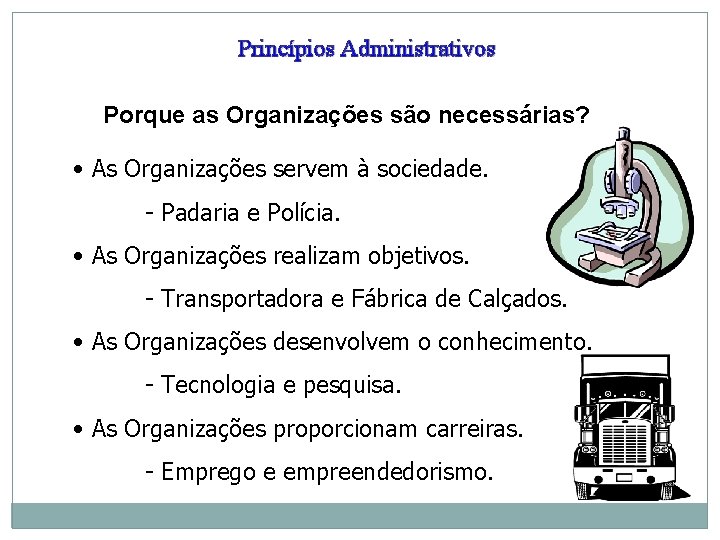 Princípios Administrativos Porque as Organizações são necessárias? • As Organizações servem à sociedade. -