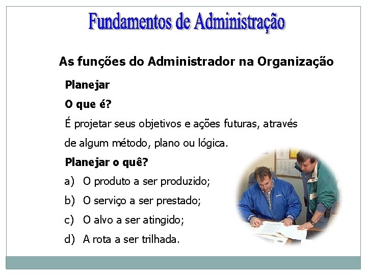As funções do Administrador na Organização Planejar O que é? É projetar seus objetivos As funções do Administrador na Organização Planejar O que é? É projetar seus objetivos
