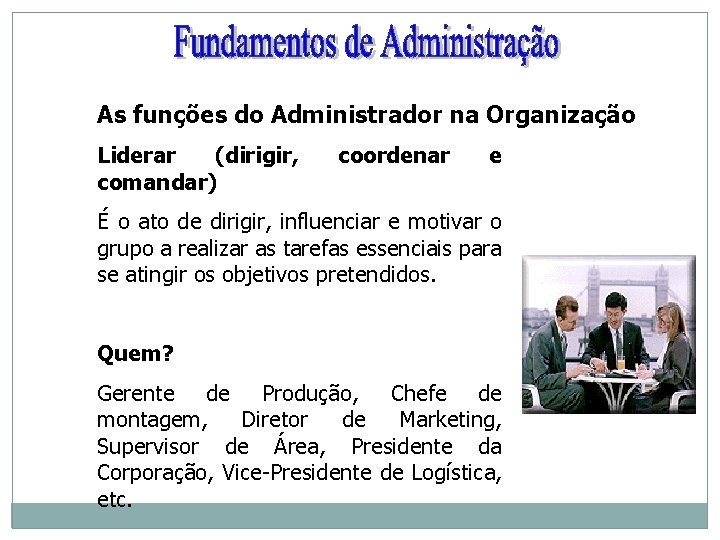 As funções do Administrador na Organização Liderar (dirigir, comandar) coordenar e É o ato