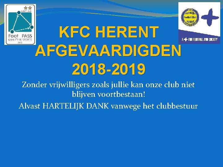 KFC HERENT AFGEVAARDIGDEN 2018 -2019 Zonder vrijwilligers zoals jullie kan onze club niet blijven