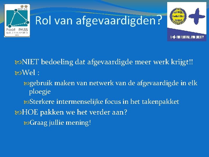 Rol van afgevaardigden? NIET bedoeling dat afgevaardigde meer werk krijgt!! Wel : gebruik maken