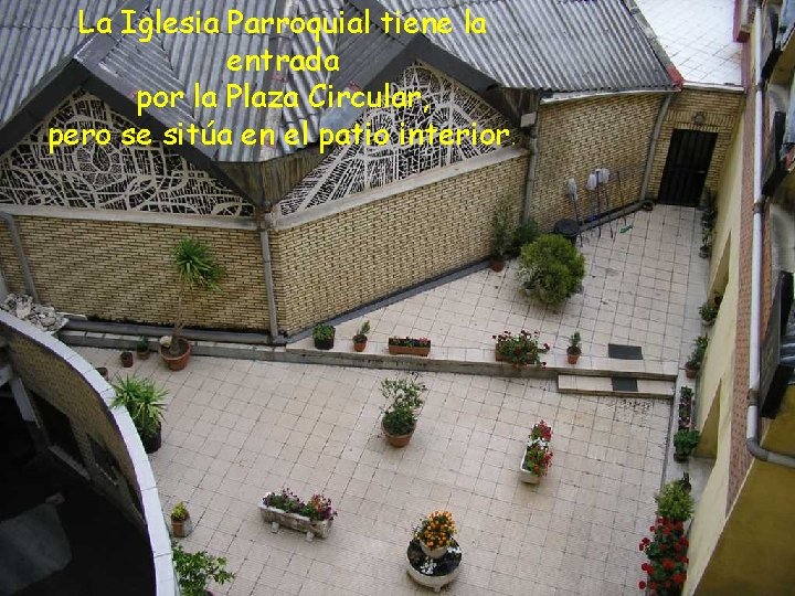 La Iglesia Parroquial tiene la entrada por la Plaza Circular, pero se sitúa en La Iglesia Parroquial tiene la entrada por la Plaza Circular, pero se sitúa en