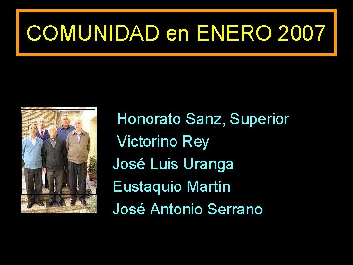 COMUNIDAD en ENERO 2007 Honorato Sanz, Superior Victorino Rey José Luis Uranga Eustaquio Martín COMUNIDAD en ENERO 2007 Honorato Sanz, Superior Victorino Rey José Luis Uranga Eustaquio Martín