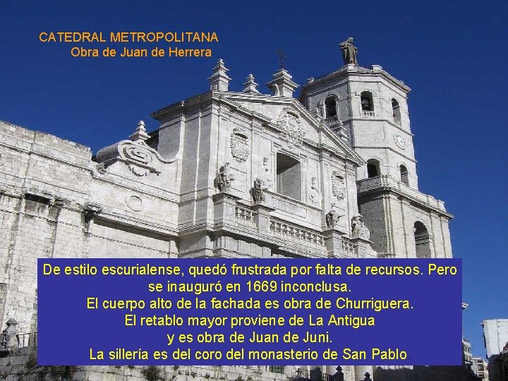CATEDRAL METROPOLITANA Obra de Juan de Herrera De estilo escurialense, quedó frustrada por falta CATEDRAL METROPOLITANA Obra de Juan de Herrera De estilo escurialense, quedó frustrada por falta