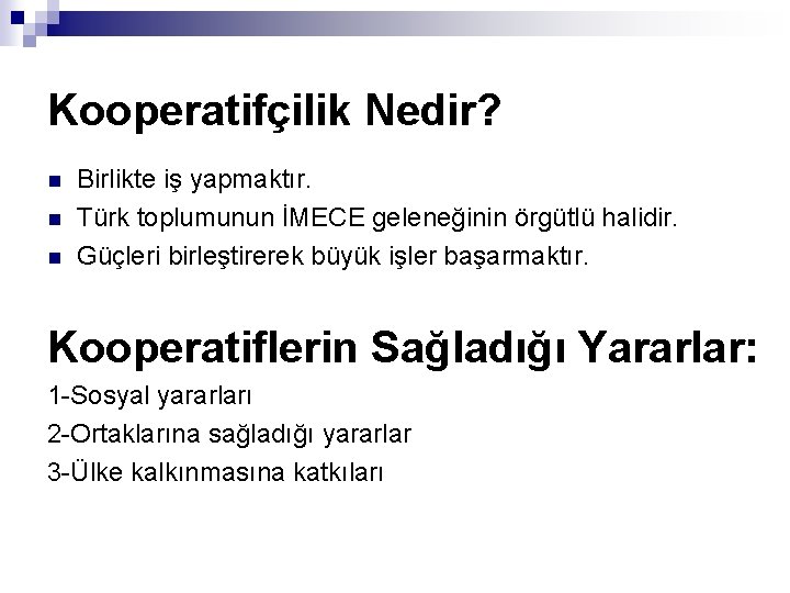 Kooperatifçilik Nedir? Birlikte iş yapmaktır. Türk toplumunun İMECE geleneğinin örgütlü halidir. Güçleri birleştirerek büyük
