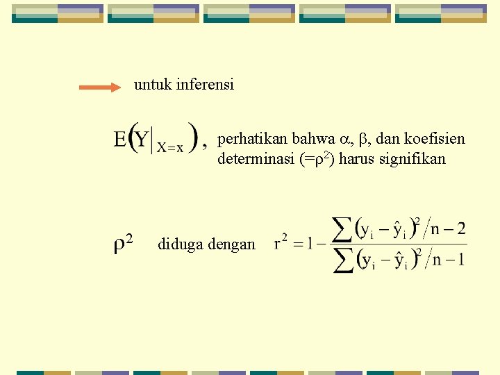 untuk inferensi perhatikan bahwa , , dan koefisien determinasi (= 2) harus signifikan 2