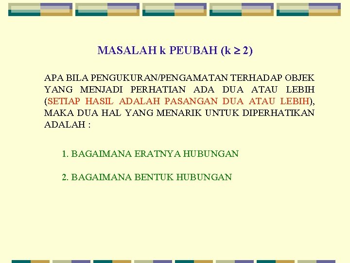 MASALAH k PEUBAH (k 2) APA BILA PENGUKURAN/PENGAMATAN TERHADAP OBJEK YANG MENJADI PERHATIAN ADA