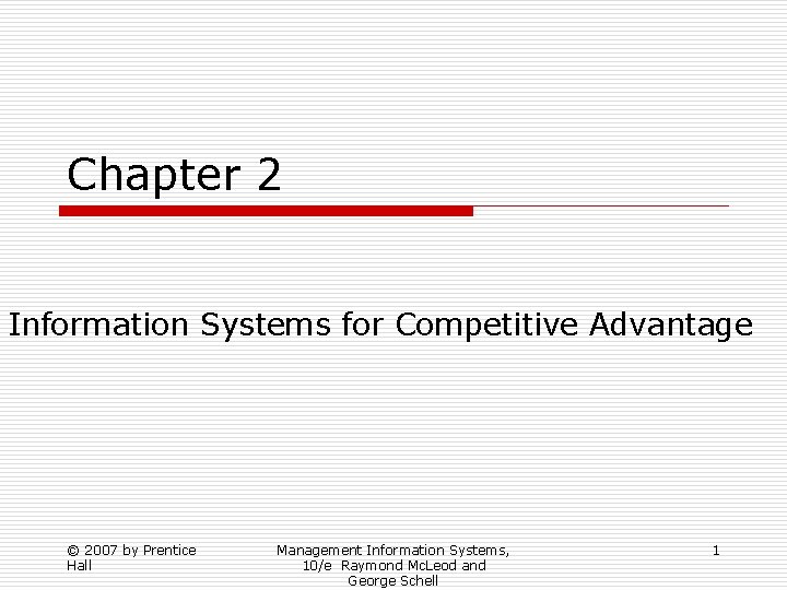 Chapter 2 Information Systems for Competitive Advantage © 2007 by Prentice Hall Management Information