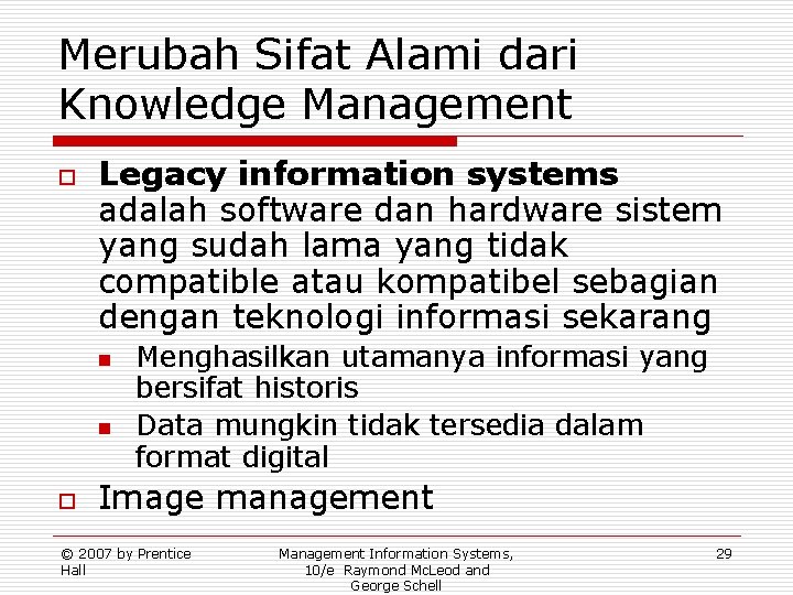 Merubah Sifat Alami dari Knowledge Management o Legacy information systems adalah software dan hardware
